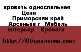 кровать односпальная › Цена ­ 2 000 - Приморский край, Арсеньев г. Мебель, интерьер » Кровати   